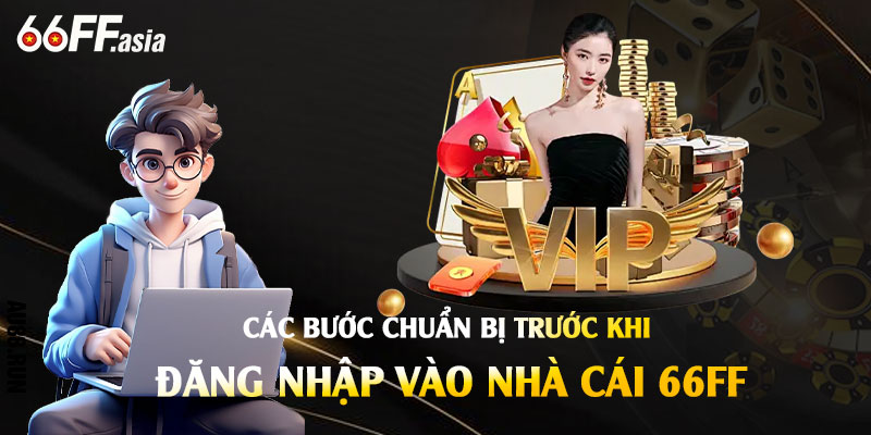 Các bước chuẩn bị trước khi đăng nhập 66ff tại nhà cái