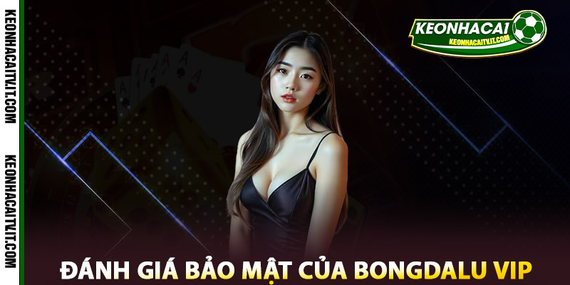Bảo Mật Bongdalu Vip – Cam Kết An Toàn Cho Người Dùng 2 Đánh giá bảo mật của Bongdalu Vip