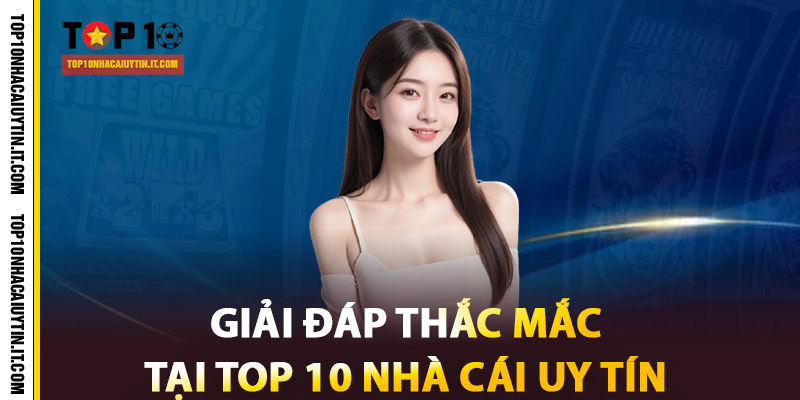 Câu Hỏi Thường Gặp - Tổng Hợp Từ Top 10 Nhà Cái Uy Tín 2 Giải đáp thắc mắc tại Top 10 Nhà Cái Uy Tín