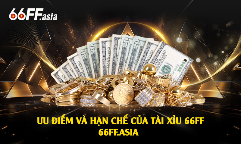 Tài xỉu 66ff - Tài xỉu đổi thưởng online 66ff uy tín số 1 tại Việt Nam 4 Ưu điểm và hạn chế của Tài xỉu 66ff