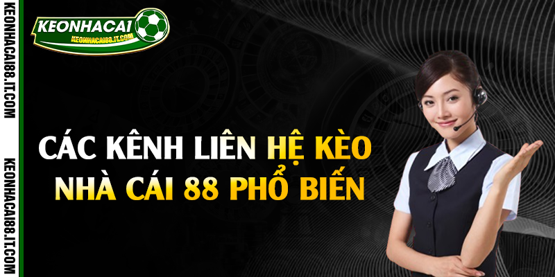 Các kênh liên hệ kèo nhà cái 88 phổ biến