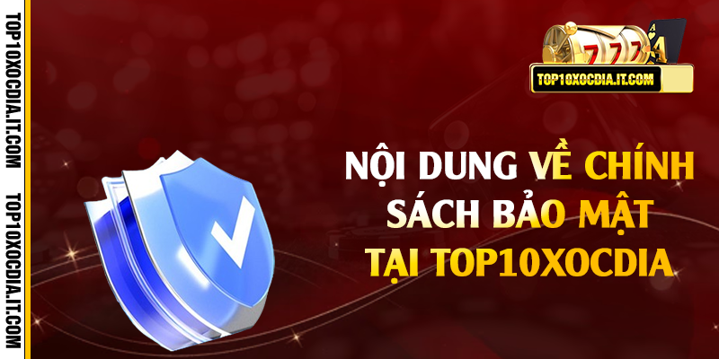 Nội dung về chính sách bảo mật tại Top10xocdia