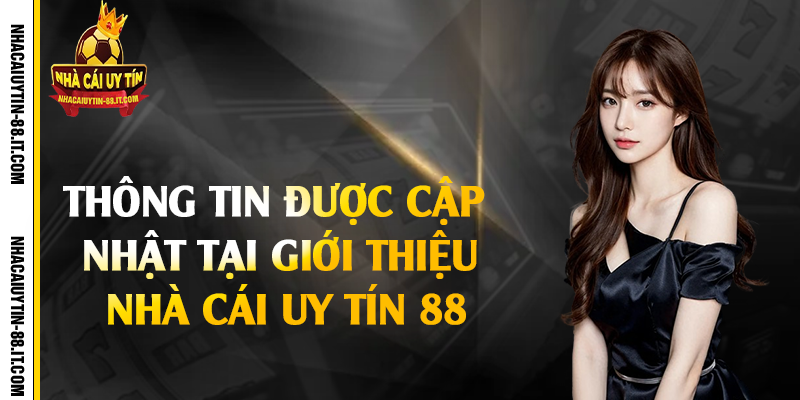 Giới Thiệu Nhà Cái Uy Tín 88 – An Toàn Và Minh Bạch 2 Thông tin được cập nhật tại giới thiệu nhà cái uy tín 88