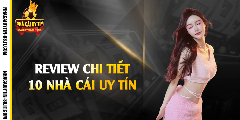 Nhà Cái Uy Tín 88 - Top 10 Nhà Cái Tặng Tiền Miễn Phí 12 Review chi tiết 10 nhà cái uy tín 88 số 1 tại Việt Nam